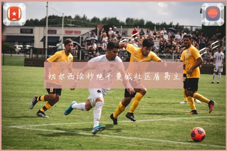 切尔西读秒绝平曼城社区盾易主