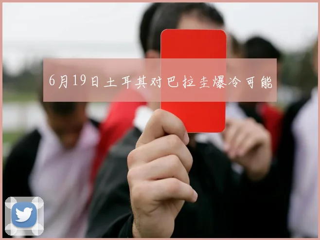 6月19日土耳其对巴拉圭爆冷可能