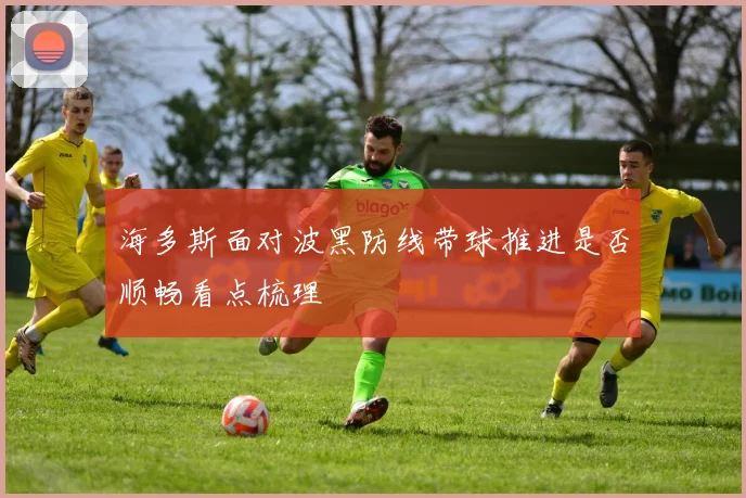 海多斯面对波黑防线带球推进是否顺畅看点梳理
